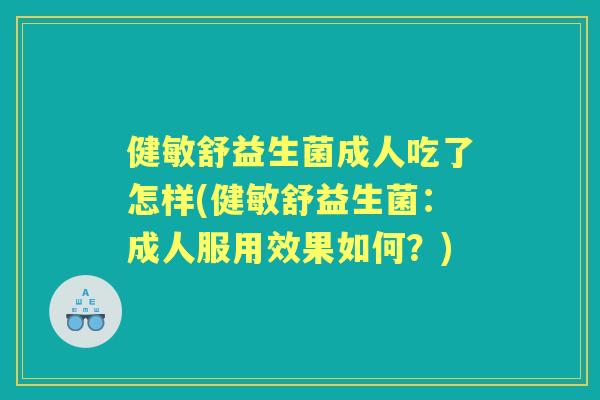 健敏舒益生菌成人吃了怎样(健敏舒益生菌：成人服用效果如何？)