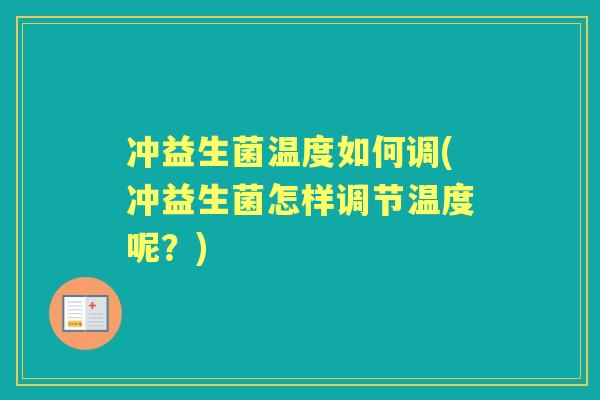 冲益生菌温度如何调(冲益生菌怎样调节温度呢？)