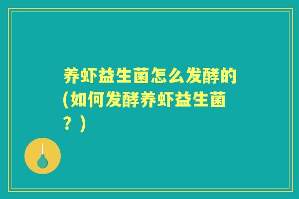 养虾益生菌怎么发酵的(如何发酵养虾益生菌？)