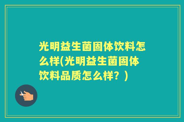 光明益生菌固体饮料怎么样(光明益生菌固体饮料品质怎么样？)