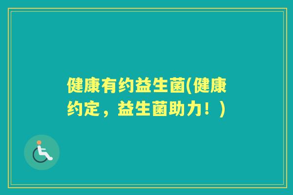 健康有约益生菌(健康约定，益生菌助力！)