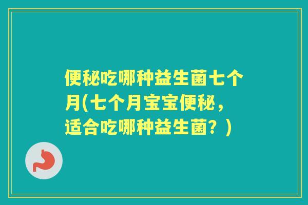 吃哪种益生菌七个月(七个月宝宝，适合吃哪种益生菌？)