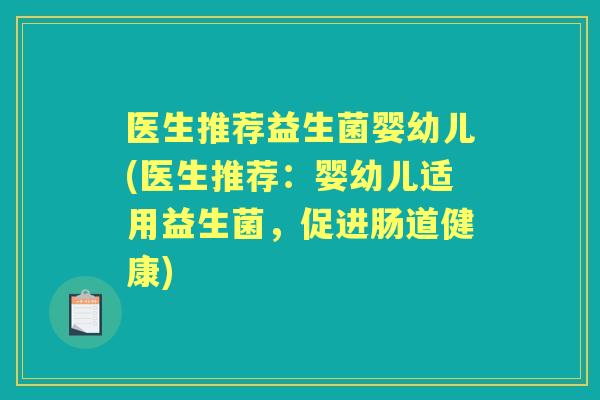 医生推荐益生菌婴幼儿(医生推荐：婴幼儿适用益生菌，促进肠道健康)
