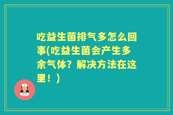 吃益生菌排气多怎么回事(吃益生菌会产生多余气体？解决方法在这里！)