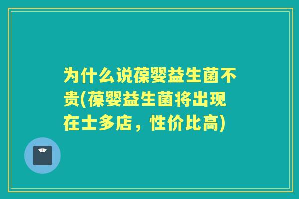 为什么说葆婴益生菌不贵(葆婴益生菌将出现在士多店，性价比高)