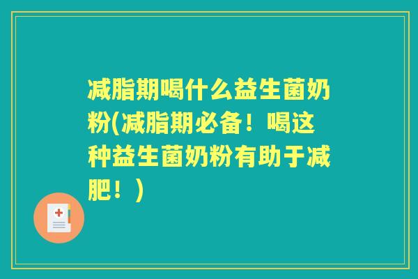 减脂期喝什么益生菌奶粉(减脂期必备！喝这种益生菌奶粉有助于！)