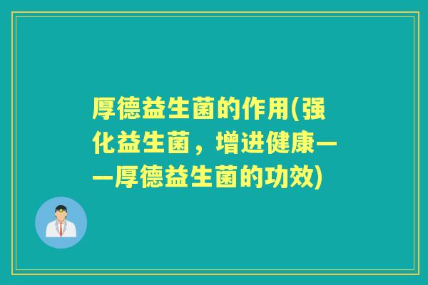 厚德益生菌的作用(强化益生菌,增进健康——厚德益生菌的功效) 厚德益生菌的作用(强化益生菌,增进健康——厚德益生菌的功效)