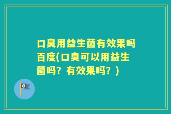 用益生菌有效果吗百度(可以用益生菌吗?有效果吗?) 用益生菌有效果吗百度(可以用益生菌吗?有效果吗?)