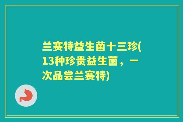 兰赛特益生菌十三珍(13种珍贵益生菌，一次品尝兰赛特)