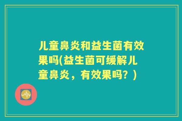 儿童和益生菌有效果吗(益生菌可缓解儿童,有效果吗?) 儿童和益生菌有效果吗(益生菌可缓解儿童,有效果吗?)