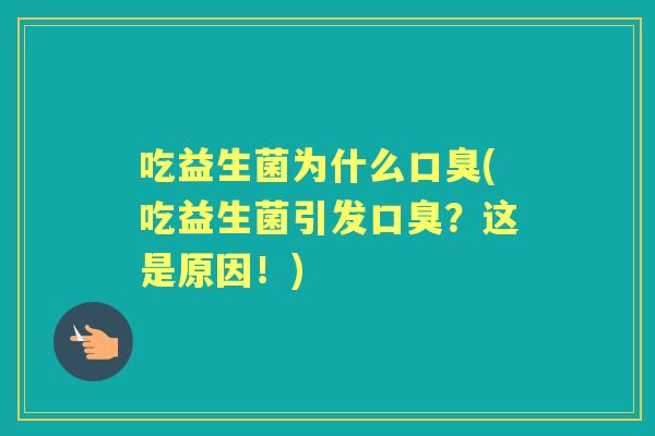 吃益生菌为什么(吃益生菌引发?这是原因!) 吃益生菌为什么(吃益生菌引发?这是原因!)