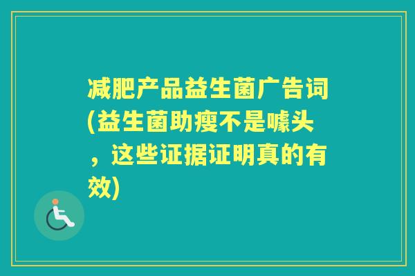 产品益生菌广告词(益生菌助瘦不是噱头,这些证据证明真的有效) 产品益生菌广告词(益生菌助瘦不是噱头,这些证据证明真的有效)