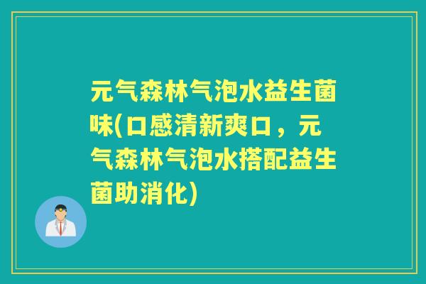 元气森林气泡水益生菌味(口感清新爽口,元气森林气泡水搭配益生菌助消化) 元气森林气泡水益生菌味(口感清新爽口,元气森林气泡水搭配益生菌助消化)