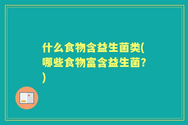什么食物含益生菌类(哪些食物富含益生菌？)