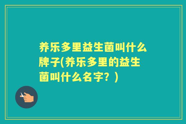 养乐多里益生菌叫什么牌子(养乐多里的益生菌叫什么名字?) 养乐多里益生菌叫什么牌子(养乐多里的益生菌叫什么名字?)