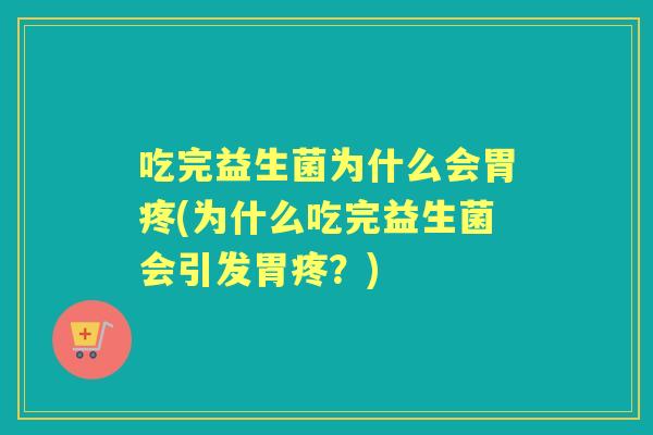 吃完益生菌为什么会胃疼(为什么吃完益生菌会引发胃疼？)