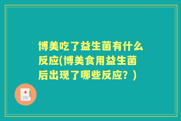 博美吃了益生菌有什么反应(博美食用益生菌后出现了哪些反应?) 博美吃了益生菌有什么反应(博美食用益生菌后出现了哪些反应?)