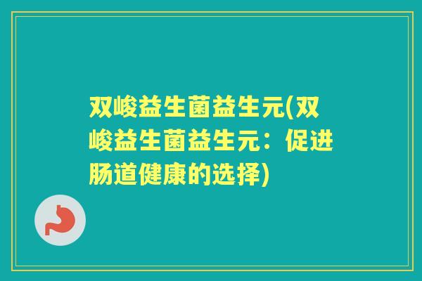 双峻益生菌益生元(双峻益生菌益生元：促进肠道健康的选择)
