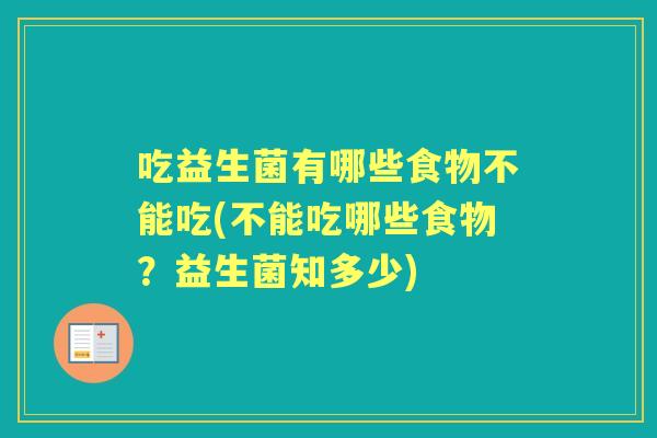 吃益生菌有哪些食物不能吃(不能吃哪些食物？益生菌知多少)