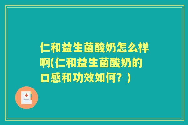 仁和益生菌酸奶怎么样啊(仁和益生菌酸奶的口感和功效如何？)