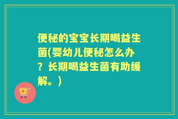 的宝宝长期喝益生菌(婴幼儿怎么办？长期喝益生菌有助缓解。)