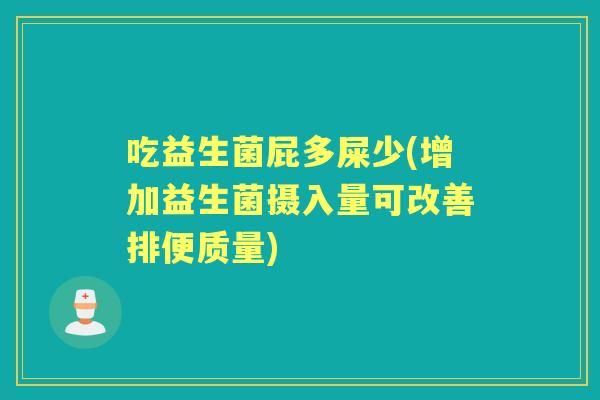 吃益生菌屁多屎少(增加益生菌摄入量可改善排便质量)