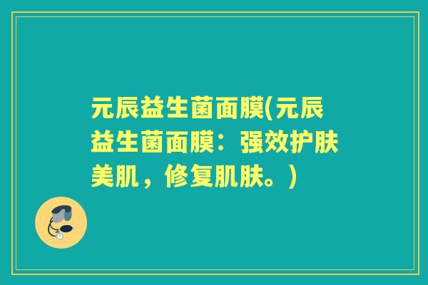 元辰益生菌面膜(元辰益生菌面膜：强效护肤美肌，修复。)