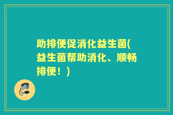 助排便促消化益生菌(益生菌帮助消化、顺畅排便!) 助排便促消化益生菌(益生菌帮助消化、顺畅排便!)