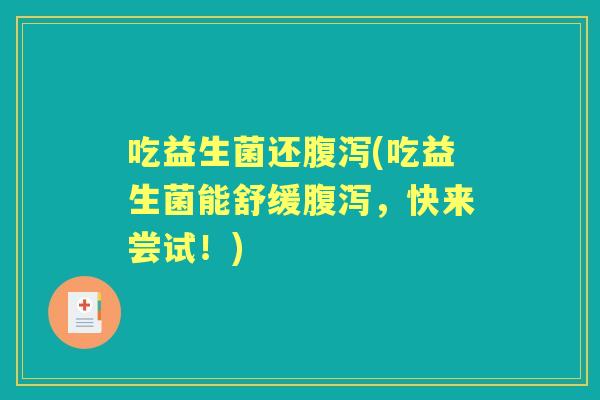 吃益生菌还(吃益生菌能舒缓，快来尝试！)