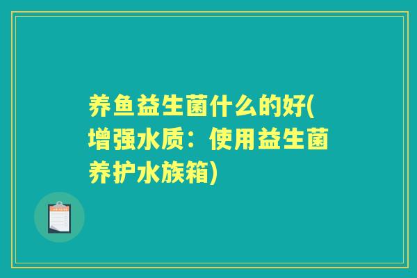 养鱼益生菌什么的好(增强水质：使用益生菌养护水族箱)