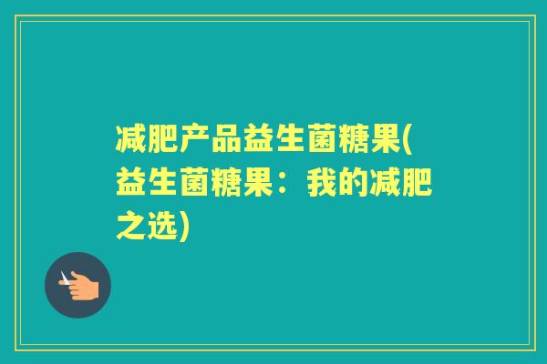 产品益生菌糖果(益生菌糖果:我的之选) 产品益生菌糖果(益生菌糖果:我的之选)