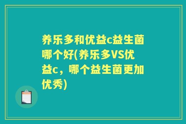 养乐多和优益c益生菌哪个好(养乐多VS优益c，哪个益生菌更加优秀)