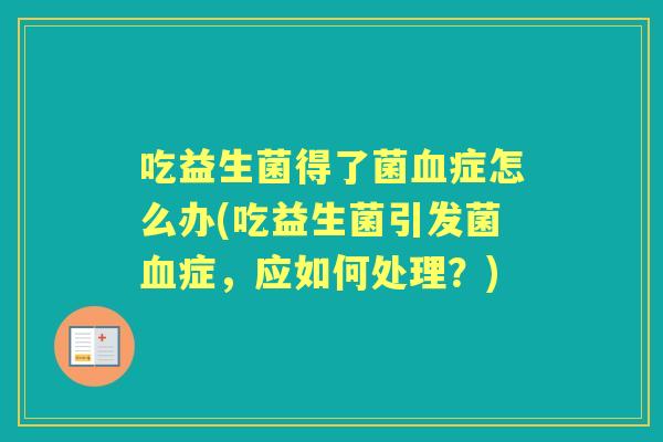 吃益生菌得了菌症怎么办(吃益生菌引发菌症，应如何处理？)