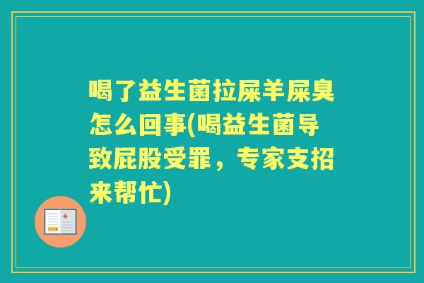 喝了益生菌拉屎羊屎臭怎么回事(喝益生菌导致屁股受罪,专家支招来帮忙) 喝了益生菌拉屎羊屎臭怎么回事(喝益生菌导致屁股受罪,专家支招来帮忙)