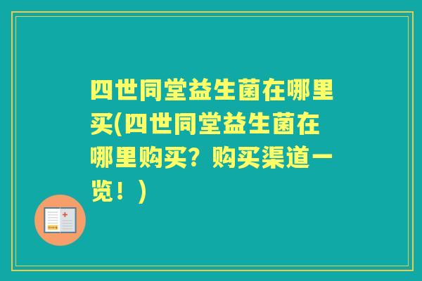 四世同堂益生菌在哪里买(四世同堂益生菌在哪里购买?购买渠道一览!) 四世同堂益生菌在哪里买(四世同堂益生菌在哪里购买?购买渠道一览!)