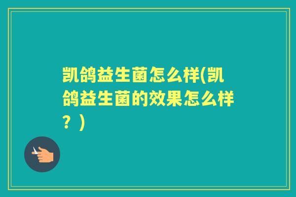 凯鸽益生菌怎么样(凯鸽益生菌的效果怎么样？)