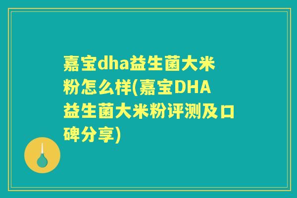 嘉宝dha益生菌大米粉怎么样(嘉宝DHA益生菌大米粉评测及口碑分享)