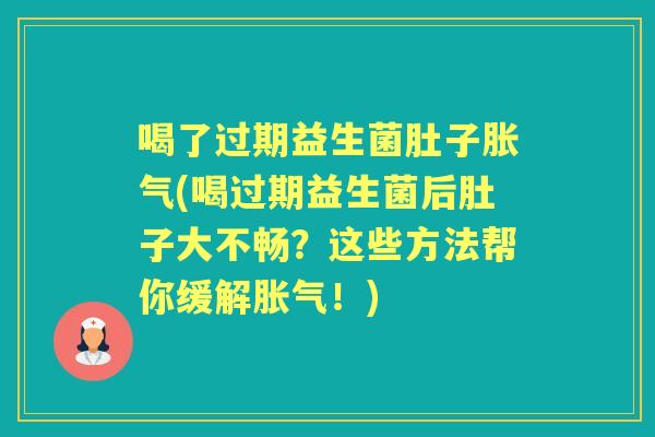 喝了过期益生菌肚子(喝过期益生菌后肚子大不畅？这些方法帮你缓解！)