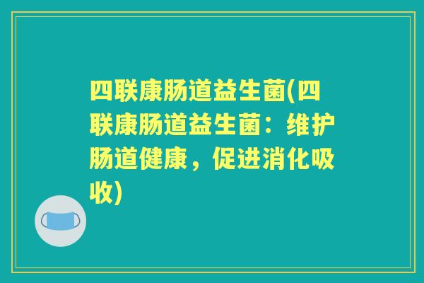 四联康肠道益生菌(四联康肠道益生菌:维护肠道健康,促进消化吸收) 四联康肠道益生菌(四联康肠道益生菌:维护肠道健康,促进消化吸收)