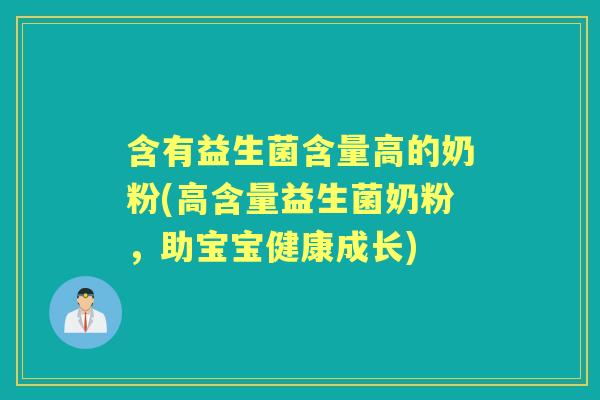 含有益生菌含量高的奶粉(高含量益生菌奶粉,助宝宝健康成长) 含有益生菌含量高的奶粉(高含量益生菌奶粉,助宝宝健康成长)