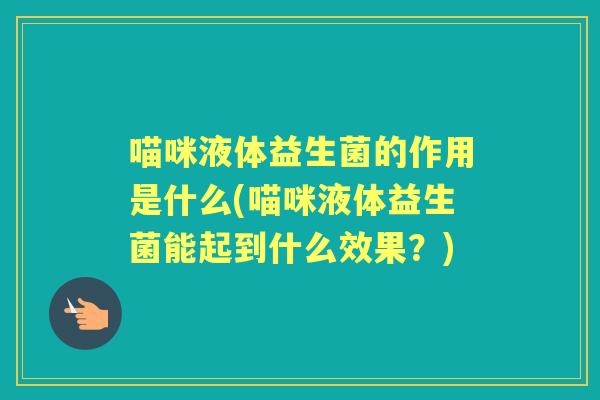 喵咪液体益生菌的作用是什么(喵咪液体益生菌能起到什么效果？)