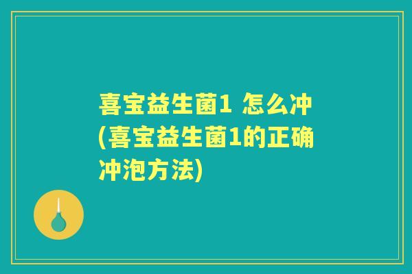 喜宝益生菌1 怎么冲(喜宝益生菌1的正确冲泡方法)