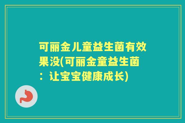 可丽金儿童益生菌有效果没(可丽金童益生菌：让宝宝健康成长)