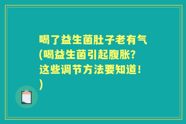 喝了益生菌肚子老有气(喝益生菌引起?这些调节方法要知道!) 喝了益生菌肚子老有气(喝益生菌引起?这些调节方法要知道!)
