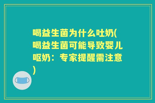 喝益生菌为什么吐奶(喝益生菌可能导致婴儿呕奶：专家提醒需注意)