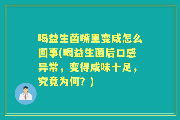 喝益生菌嘴里变咸怎么回事(喝益生菌后口感异常，变得咸味十足，究竟为何？)