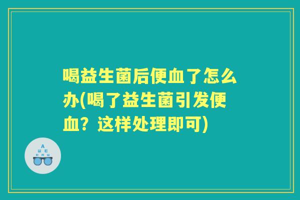喝益生菌后便了怎么办(喝了益生菌引发便？这样处理即可)