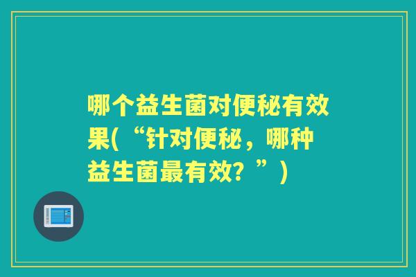 哪个益生菌对有效果(“针对，哪种益生菌有效？”)