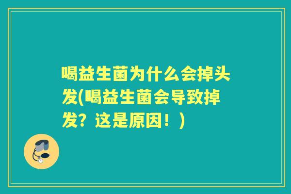 喝益生菌为什么会掉头发(喝益生菌会导致掉发？这是原因！)