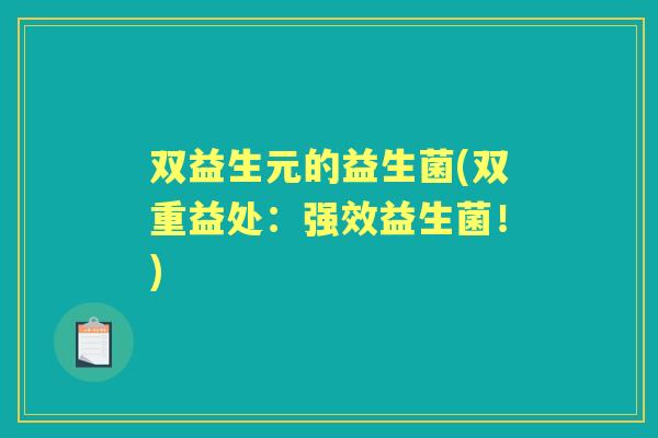双益生元的益生菌(双重益处:强效益生菌!) 双益生元的益生菌(双重益处:强效益生菌!)